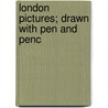 London Pictures; Drawn With Pen And Penc by Richard Lovett