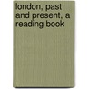 London, Past and Present, a Reading Book door General Books