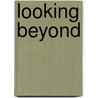 Looking Beyond door Ludwig A. Geissler