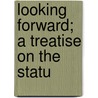 Looking Forward; A Treatise On The Statu by Philip Rappaport