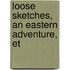 Loose Sketches, An Eastern Adventure, Et
