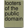 Looters Of The Public Domain by S.A.D. Puter