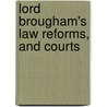 Lord Brougham's Law Reforms, And Courts by William Glover