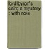 Lord Byron's Cain; A Mystery ; With Note