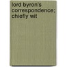 Lord Byron's Correspondence; Chiefly Wit door Baron George Gordon Byron Byron