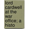 Lord Cardwell At The War Office; A Histo by Sir Robert Biddulph