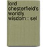 Lord Chesterfield's Worldly Wisdom : Sel