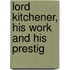 Lord Kitchener, His Work And His Prestig