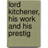 Lord Kitchener, His Work And His Prestig
