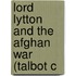 Lord Lytton And The Afghan War (Talbot C