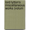 Lord Lytton's Miscellaneous Works (Volum by Baron Edward Bulwer Lytton Lytton