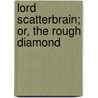 Lord Scatterbrain; Or, The Rough Diamond by William Stephens Hayward