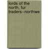 Lords Of The North, Fur Traders--Northwe by Laut