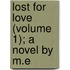 Lost For Love (Volume 1); A Novel By M.E