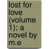 Lost For Love (Volume 1); A Novel By M.E by Mary Elizabeth Braddon