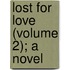 Lost For Love (Volume 2); A Novel