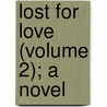 Lost For Love (Volume 2); A Novel by Mary Elizabeth Braddon