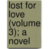 Lost For Love (Volume 3); A Novel by Mary Elizabeth Braddon