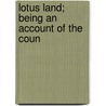 Lotus Land; Being An Account Of The Coun by Peter Anthony Thompson