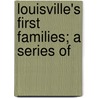 Louisville's First Families; A Series Of by Kathleen Jennings