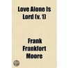 Love Alone Is Lord (V. 1) door Frank Frankfort Moore