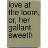 Love At The Loom, Or, Her Gallant Sweeth door Geraldine Fleming