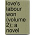 Love's Labour Won (Volume 2); A Novel