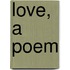 Love, A Poem