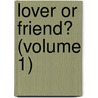 Lover Or Friend? (Volume 1) door Rosa Nouchette Carey