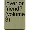 Lover Or Friend? (Volume 3) door Rosa Nouchette Carey
