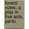 Lovers' Vows; A Play In Five Acts, Perfo by August Von Kotzebue