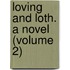 Loving And Loth. A Novel (Volume 2)