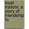 Loyal Traitors; A Story Of Friendship Fo door Raymond Landon Bridgman