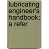 Lubricating Engineer's Handbook; A Refer door John Rome Battle