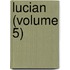 Lucian (Volume 5)