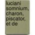 Luciani Somnium, Charon, Piscator, Et De