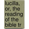 Lucilla, Or, The Reading Of The Bible Tr door Adolphe Monod