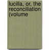 Lucilla, Or, The Reconciliation (Volume door Elizabeth Sandham
