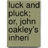 Luck And Pluck; Or, John Oakley's Inheri