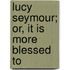 Lucy Seymour; Or, It Is More Blessed To