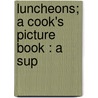 Luncheons; A Cook's Picture Book : A Sup door Mary Ronald
