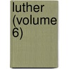 Luther (Volume 6) by Hartmann Grisar