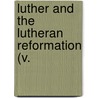 Luther And The Lutheran Reformation (V. by Major John Scott