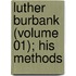 Luther Burbank (Volume 01); His Methods