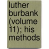 Luther Burbank (Volume 11); His Methods door Luther Burbank