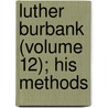 Luther Burbank (Volume 12); His Methods door Luther Burbank