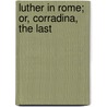 Luther In Rome; Or, Corradina, The Last door Levin Schücking