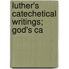 Luther's Catechetical Writings; God's Ca door Martin Luther