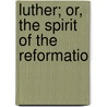Luther; Or, The Spirit Of The Reformatio by Robert Montgomery