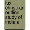 Lux Christi An Outline Study Of India A door Caroline Atwater Mason